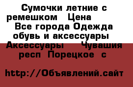 Сумочки летние с ремешком › Цена ­ 4 000 - Все города Одежда, обувь и аксессуары » Аксессуары   . Чувашия респ.,Порецкое. с.